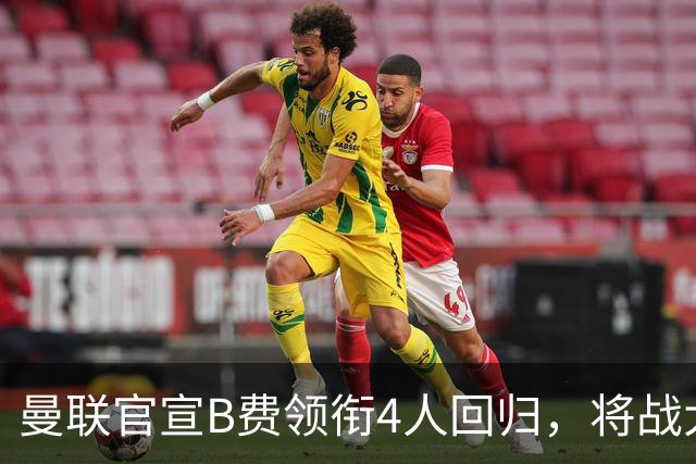 曼联官宣B费领衔4人回归，将战大巴黎！曝芒特成英超首轮先发热门